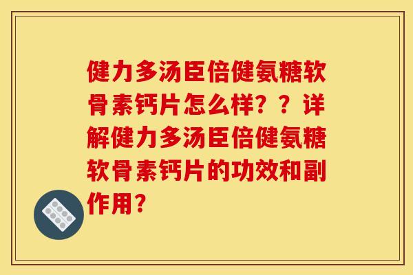 健力多汤臣倍健氨糖软骨素钙片怎么样？？详解健力多汤臣倍健氨糖软骨素钙片的功效和副作用？