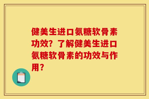 健美生进口氨糖软骨素功效？了解健美生进口氨糖软骨素的功效与作用？