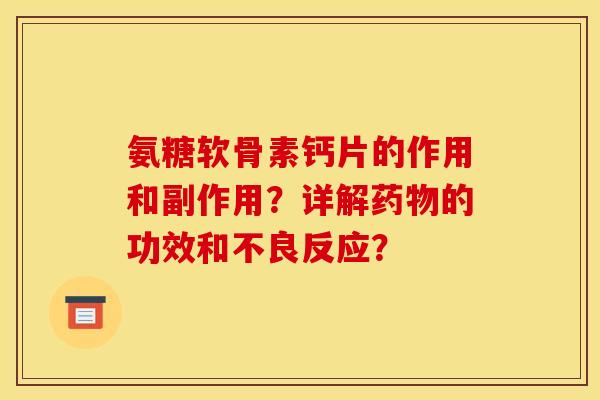 氨糖软骨素钙片的作用和副作用？详解药物的功效和不良反应？