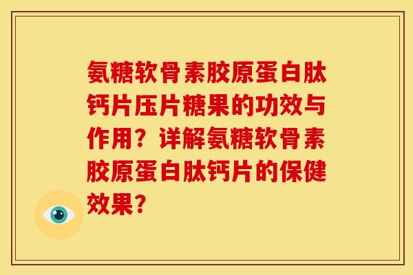 氨糖软骨素胶原蛋白肽钙片压片糖果的功效与作用？详解氨糖软骨素胶原蛋白肽钙片的保健效果？