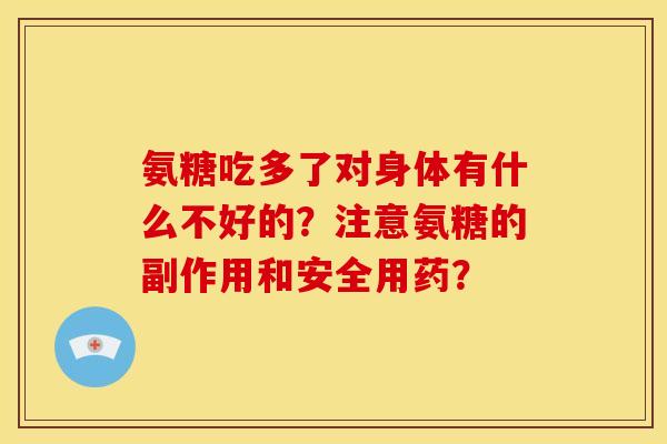 氨糖吃多了对身体有什么不好的？注意氨糖的副作用和安全用药？