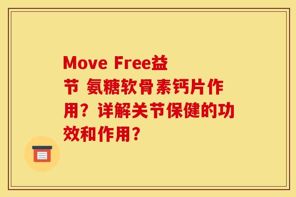 Move Free益节 氨糖软骨素钙片作用？详解关节保健的功效和作用？