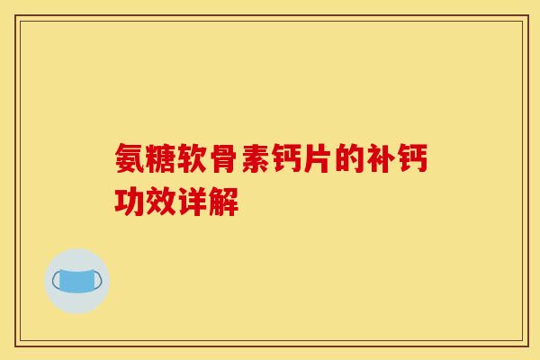 氨糖软骨素钙片的补钙功效详解