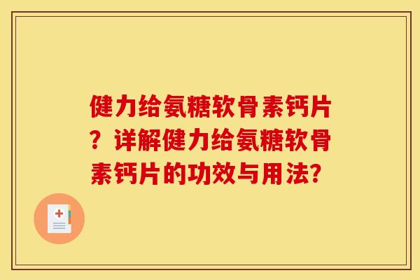 健力给氨糖软骨素钙片？详解健力给氨糖软骨素钙片的功效与用法？