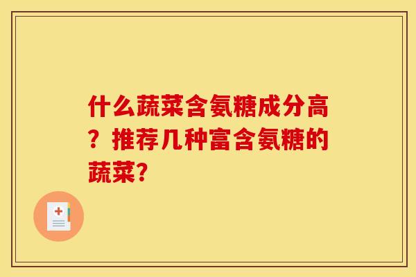 什么蔬菜含氨糖成分高？推荐几种富含氨糖的蔬菜？