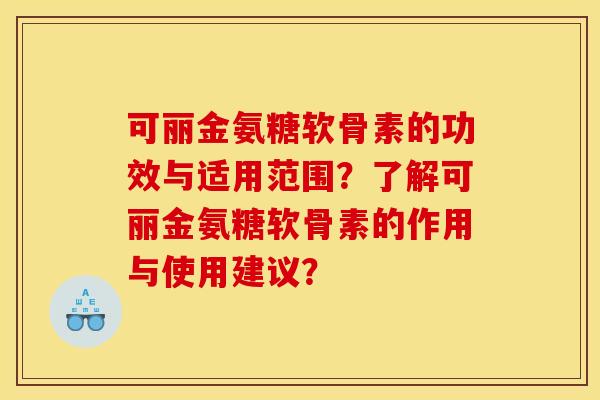 可丽金氨糖软骨素的功效与适用范围？了解可丽金氨糖软骨素的作用与使用建议？