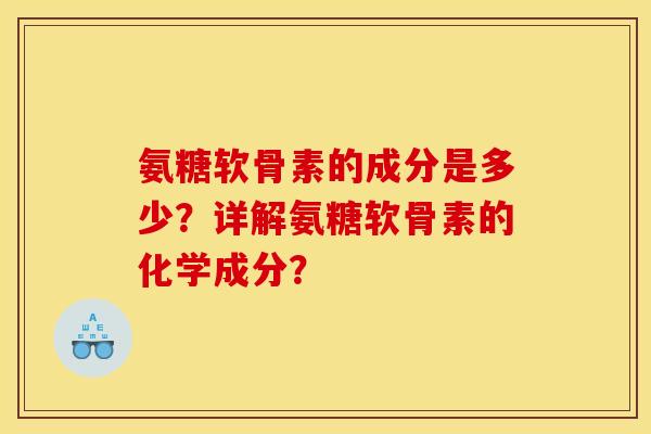 氨糖软骨素的成分是多少？详解氨糖软骨素的化学成分？