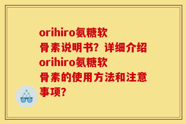orihiro氨糖软骨素说明书？详细介绍orihiro氨糖软骨素的使用方法和注意事项？