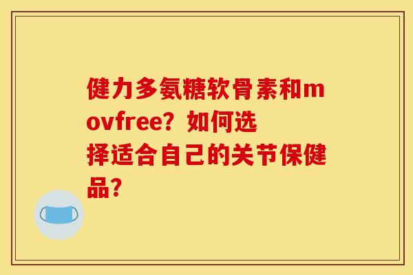 健力多氨糖软骨素和movfree？如何选择适合自己的关节保健品？