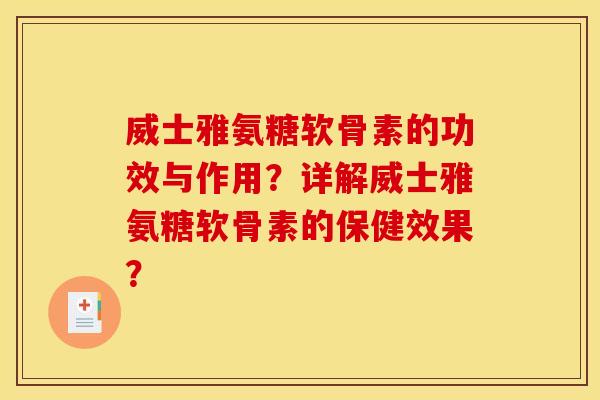 威士雅氨糖软骨素的功效与作用？详解威士雅氨糖软骨素的保健效果？