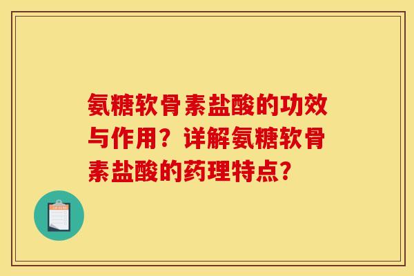 氨糖软骨素盐酸的功效与作用？详解氨糖软骨素盐酸的药理特点？