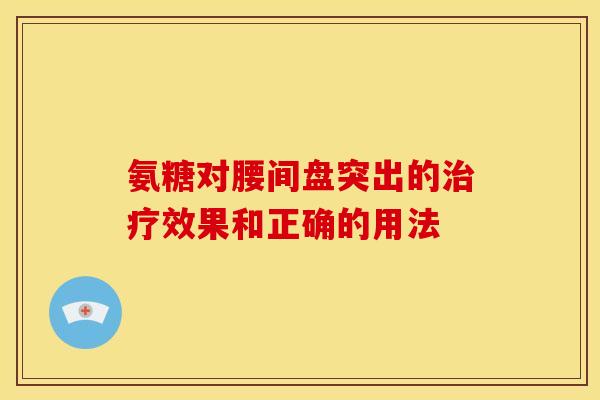 氨糖对腰间盘突出的治疗效果和正确的用法