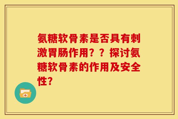 氨糖软骨素是否具有刺激胃肠作用？？探讨氨糖软骨素的作用及安全性？