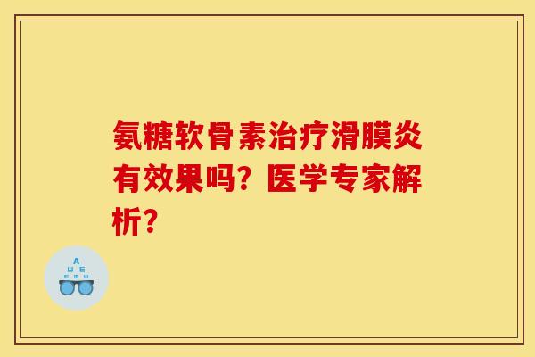氨糖软骨素治疗滑膜炎有效果吗？医学专家解析？