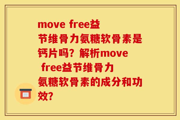 move free益节维骨力氨糖软骨素是钙片吗？解析move free益节维骨力氨糖软骨素的成分和功效？