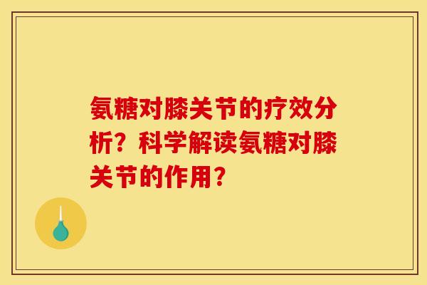 氨糖对膝关节的疗效分析？科学解读氨糖对膝关节的作用？