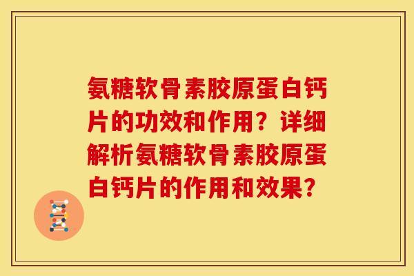 氨糖软骨素胶原蛋白钙片的功效和作用？详细解析氨糖软骨素胶原蛋白钙片的作用和效果？