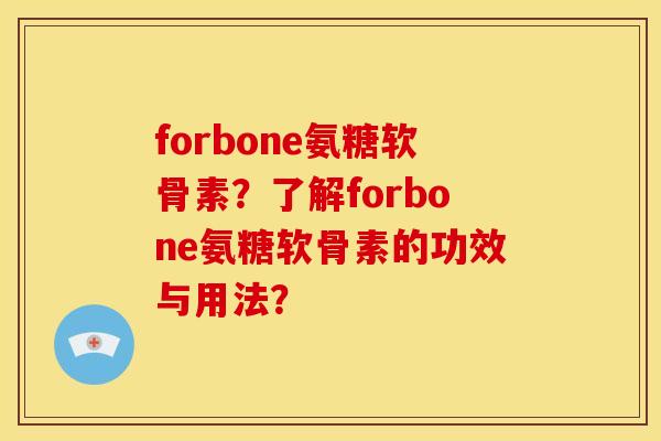 forbone氨糖软骨素？了解forbone氨糖软骨素的功效与用法？