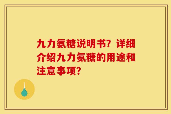 九力氨糖说明书？详细介绍九力氨糖的用途和注意事项？