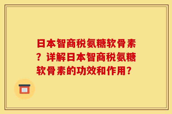 日本智商税氨糖软骨素？详解日本智商税氨糖软骨素的功效和作用？