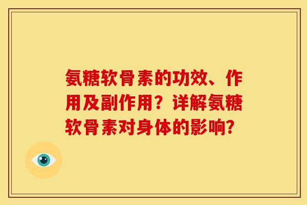 氨糖软骨素的功效、作用及副作用？详解氨糖软骨素对身体的影响？