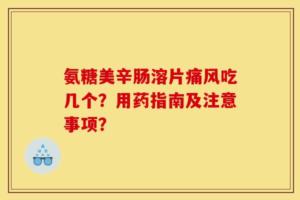 氨糖美辛肠溶片痛风吃几个？用药指南及注意事项？