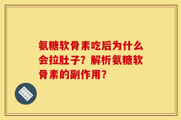 氨糖软骨素吃后为什么会拉肚子？解析氨糖软骨素的副作用？