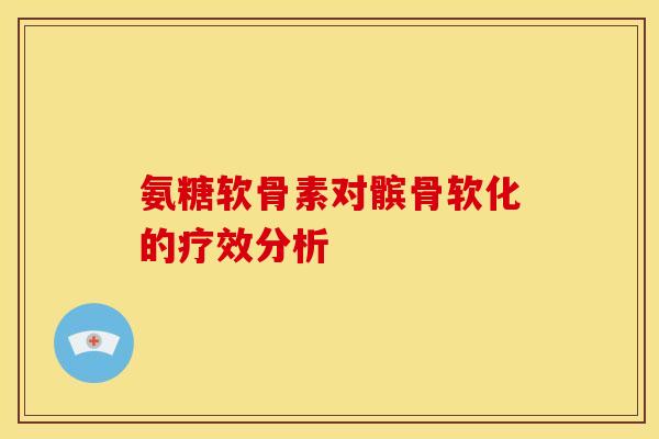 氨糖软骨素对髌骨软化的疗效分析