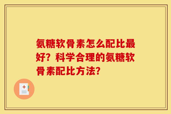 氨糖软骨素怎么配比最好？科学合理的氨糖软骨素配比方法？