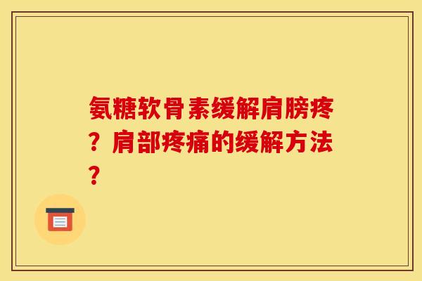 氨糖软骨素缓解肩膀疼？肩部疼痛的缓解方法？
