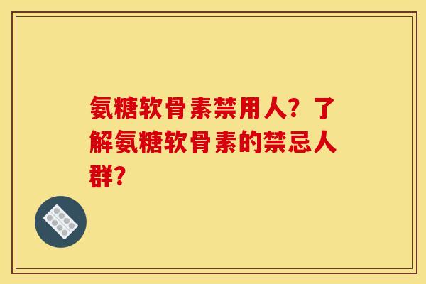 氨糖软骨素禁用人？了解氨糖软骨素的禁忌人群？