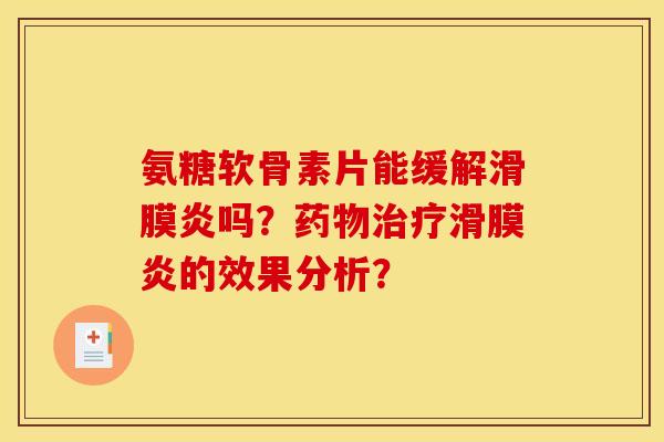 氨糖软骨素片能缓解滑膜炎吗？药物治疗滑膜炎的效果分析？