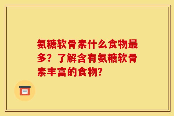 氨糖软骨素什么食物最多？了解含有氨糖软骨素丰富的食物？