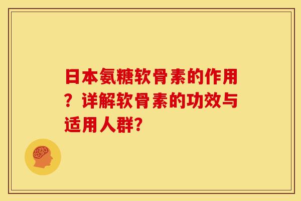 日本氨糖软骨素的作用？详解软骨素的功效与适用人群？