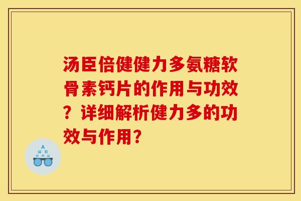 汤臣倍健健力多氨糖软骨素钙片的作用与功效？详细解析健力多的功效与作用？