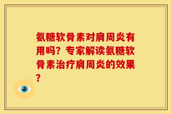 氨糖软骨素对肩周炎有用吗？专家解读氨糖软骨素治疗肩周炎的效果？