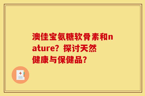 澳佳宝氨糖软骨素和nature？探讨天然健康与保健品？