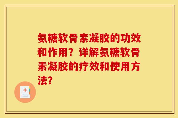 氨糖软骨素凝胶的功效和作用？详解氨糖软骨素凝胶的疗效和使用方法？