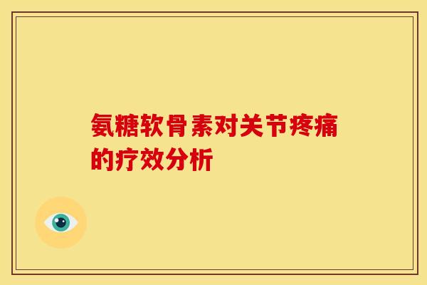 氨糖软骨素对关节疼痛的疗效分析