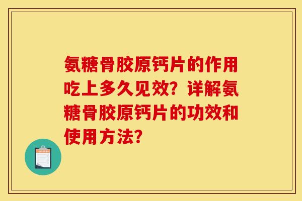 氨糖骨胶原钙片的作用吃上多久见效？详解氨糖骨胶原钙片的功效和使用方法？