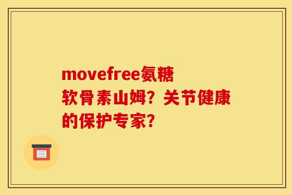 movefree氨糖软骨素山姆？关节健康的保护专家？