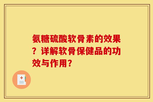 氨糖硫酸软骨素的效果？详解软骨保健品的功效与作用？