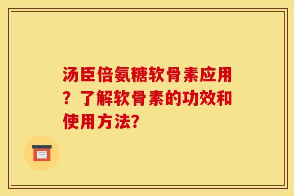 汤臣倍氨糖软骨素应用？了解软骨素的功效和使用方法？