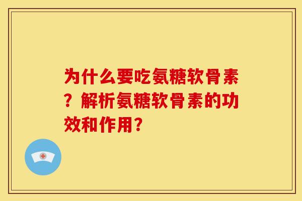 为什么要吃氨糖软骨素？解析氨糖软骨素的功效和作用？