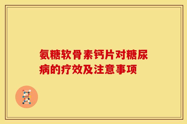 氨糖软骨素钙片对糖尿病的疗效及注意事项