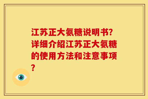 江苏正大氨糖说明书？详细介绍江苏正大氨糖的使用方法和注意事项？