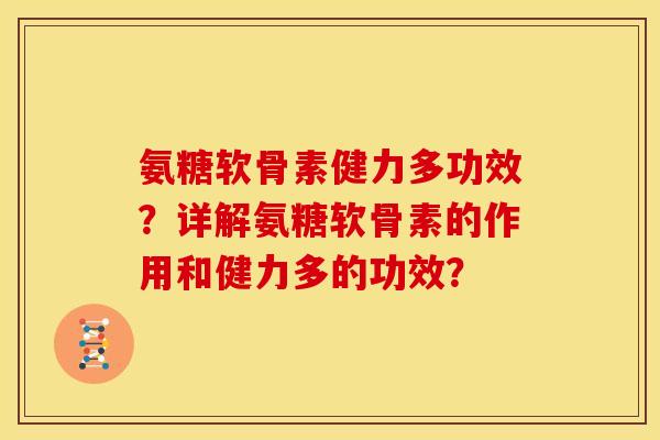 氨糖软骨素健力多功效？详解氨糖软骨素的作用和健力多的功效？