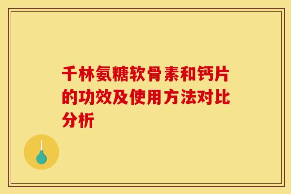 千林氨糖软骨素和钙片的功效及使用方法对比分析