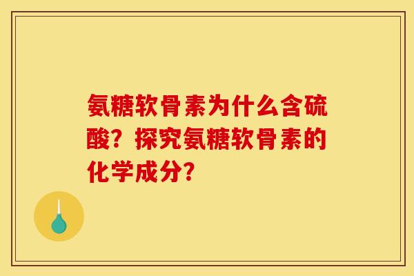 氨糖软骨素为什么含硫酸？探究氨糖软骨素的化学成分？