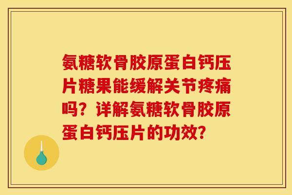 氨糖软骨胶原蛋白钙压片糖果能缓解关节疼痛吗？详解氨糖软骨胶原蛋白钙压片的功效？